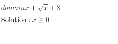 The domain of x+sqrt(x)+8 is x>= 0